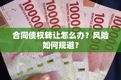 济南合同债权转让怎么办？风险如何规避？