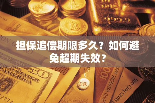 济南担保追偿期限多久?如何避免超期失效? 济南担保追偿期限多久?如何避免超期失效?