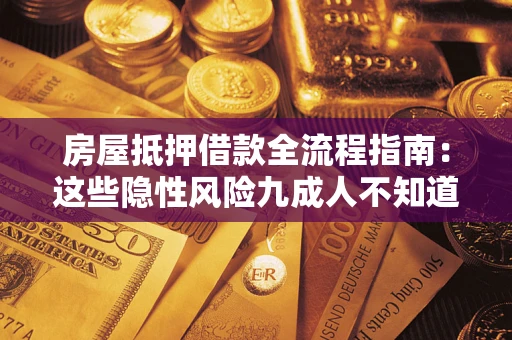 济南房屋抵押借款全流程指南：这些隐性风险九成人不知道