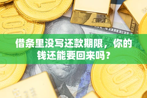 济南借条里没写还款期限，你的钱还能要回来吗？