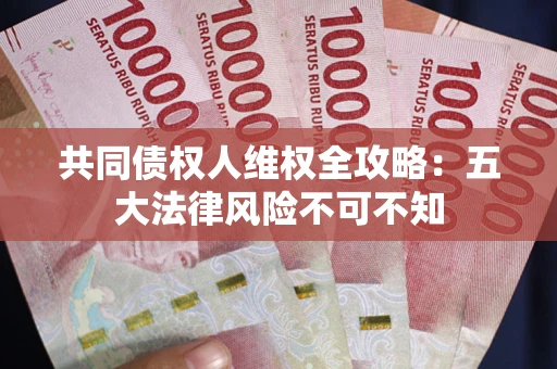 济南共同债权人维权全攻略：五大法律风险不可不知