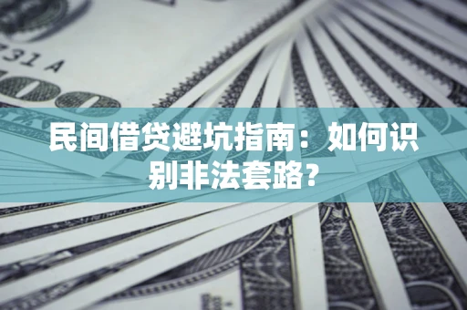 济南民间借贷避坑指南：如何识别非法套路？