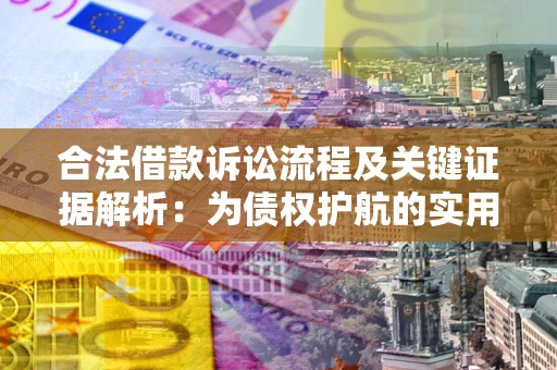 济南合法借款诉讼流程及关键证据解析：为债权护航的实用指南