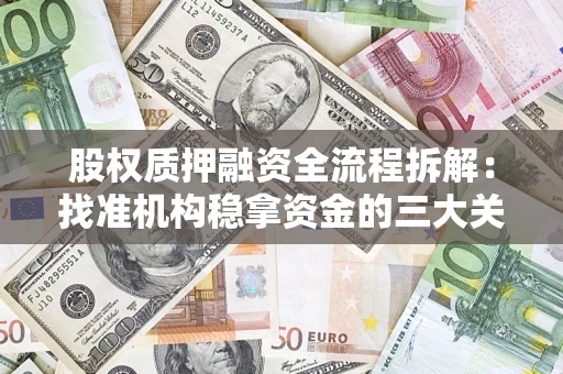 济南股权质押融资全流程拆解：找准机构稳拿资金的三大关键