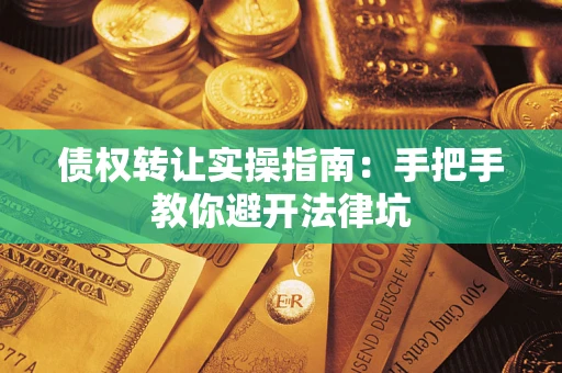 济南债权转让实操指南：手把手教你避开法律坑