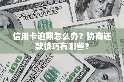 济南信用卡逾期怎么办？协商还款技巧有哪些？