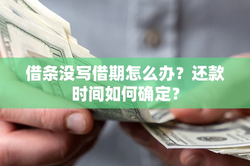 济南借条没写借期怎么办？还款时间如何确定？