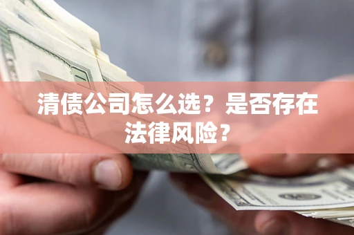 济南清债公司怎么选？是否存在法律风险？