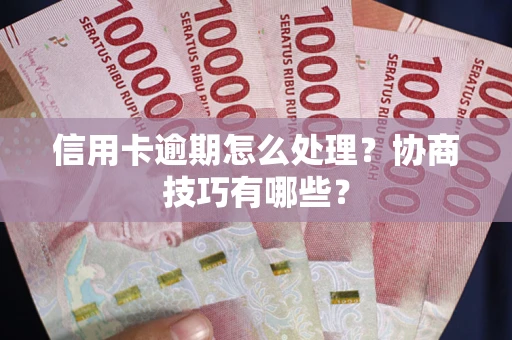 济南信用卡逾期怎么处理？协商技巧有哪些？