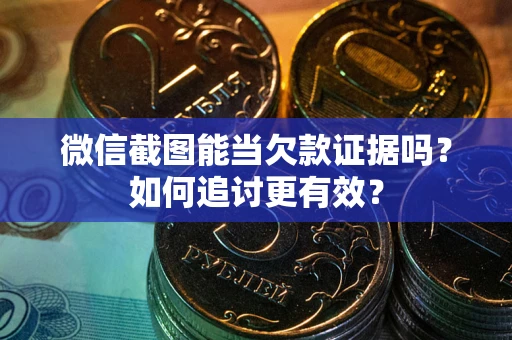 济南微信截图能当欠款证据吗？如何追讨更有效？
