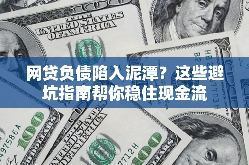 济南网贷负债陷入泥潭？这些避坑指南帮你稳住现金流