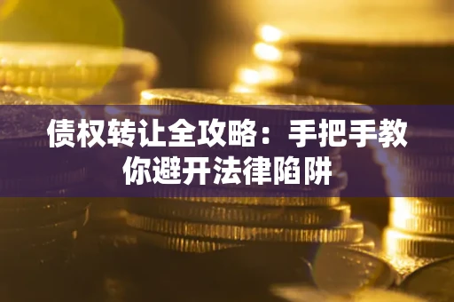 济南债权转让全攻略：手把手教你避开法律陷阱