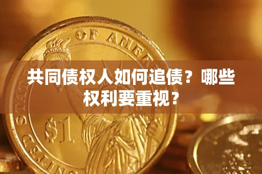 济南共同债权人如何追债？哪些权利要重视？
