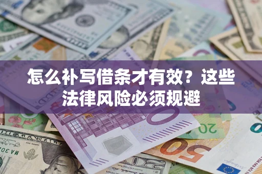 济南怎么补写借条才有效？这些法律风险必须规避