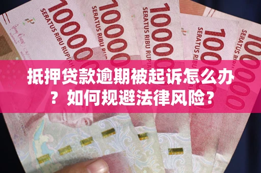 济南抵押贷款逾期被起诉怎么办？如何规避法律风险？