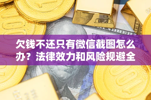 济南欠钱不还只有微信截图怎么办？法律效力和风险规避全解析