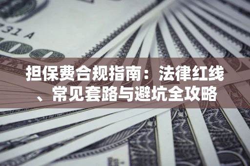 济南担保费合规指南：法律红线、常见套路与避坑全攻略