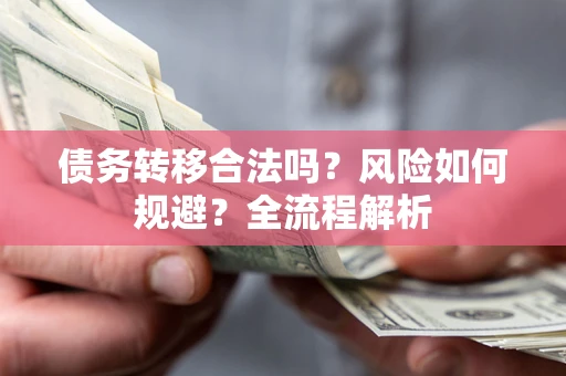 济南债务转移合法吗？风险如何规避？全流程解析