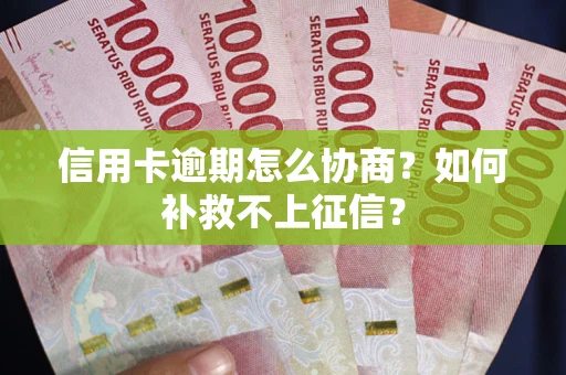 济南信用卡逾期怎么协商？如何补救不上征信？