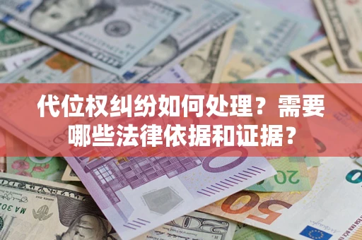 济南代位权纠纷如何处理？需要哪些法律依据和证据？