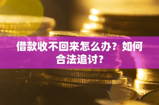 济南借款收不回来怎么办？如何合法追讨？