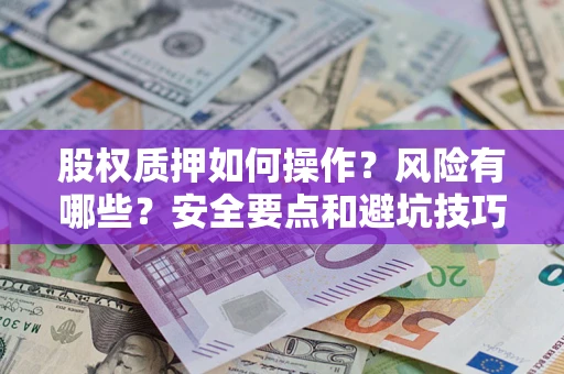 济南股权质押如何操作？风险有哪些？安全要点和避坑技巧？
