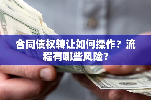 济南合同债权转让如何操作？流程有哪些风险？