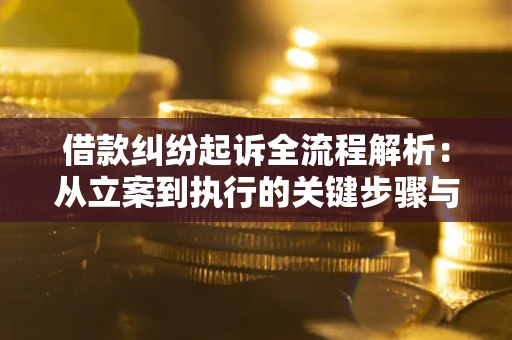 济南借款纠纷起诉全流程解析：从立案到执行的关键步骤与防败诉指南