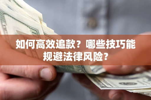 济南如何高效追款？哪些技巧能规避法律风险？