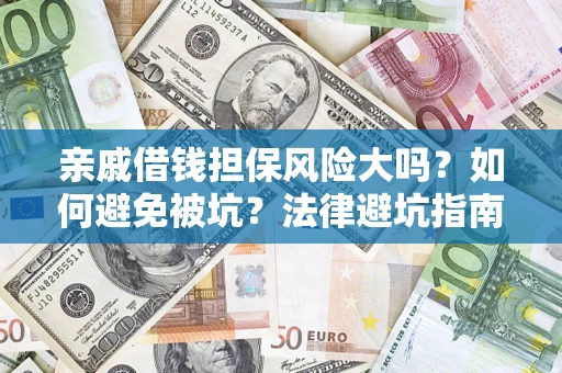 济南亲戚借钱担保风险大吗？如何避免被坑？法律避坑指南