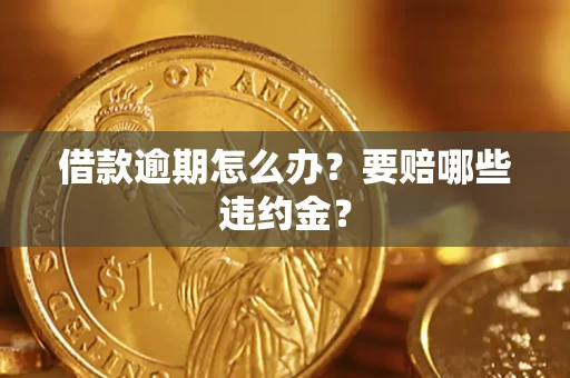 济南借款逾期怎么办？要赔哪些违约金？
