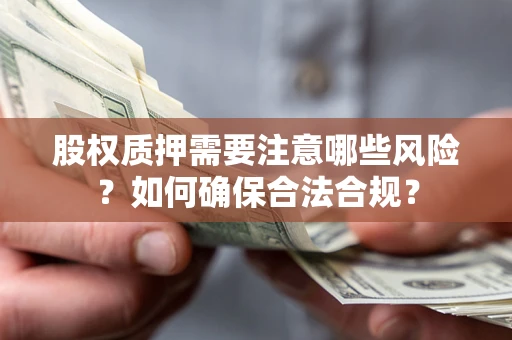 济南股权质押需要注意哪些风险？如何确保合法合规？