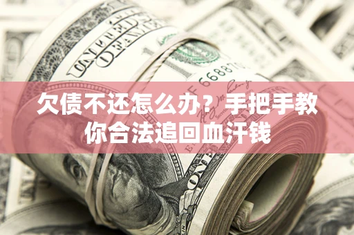 济南欠债不还怎么办?手把手教你合法追回血汗钱 济南欠债不还怎么办?手把手教你合法追回血汗钱