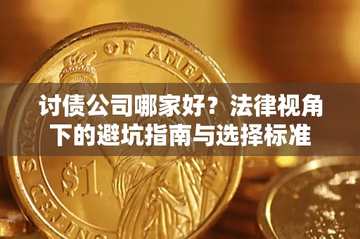 济南讨债公司哪家好？法律视角下的避坑指南与选择标准
