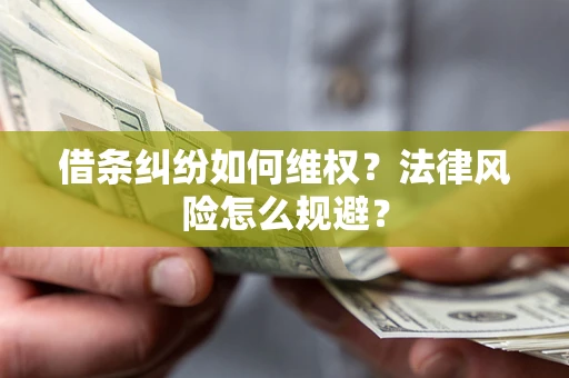 济南借条纠纷如何维权？法律风险怎么规避？