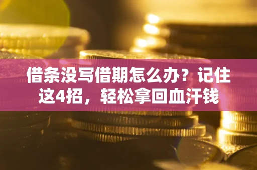 济南借条没写借期怎么办？记住这4招，轻松拿回血汗钱