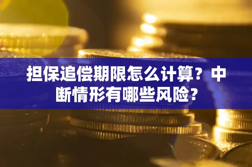 济南担保追偿期限怎么计算？中断情形有哪些风险？