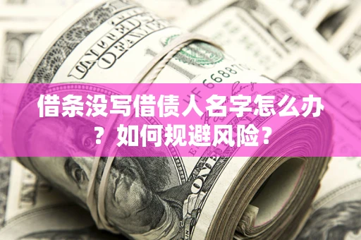 济南借条没写借债人名字怎么办？如何规避风险？