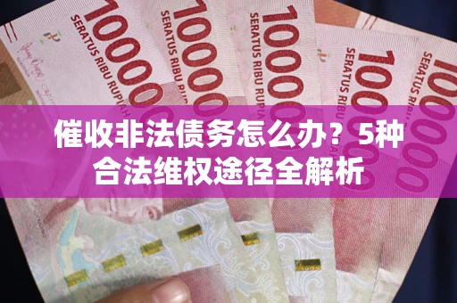 济南催收非法债务怎么办？5种合法维权途径全解析