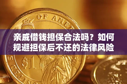 济南亲戚借钱担保合法吗？如何规避担保后不还的法律风险？