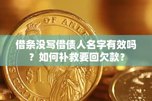 济南借条没写借债人名字有效吗？如何补救要回欠款？