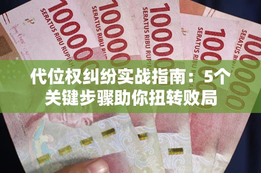 济南代位权纠纷实战指南：5个关键步骤助你扭转败局