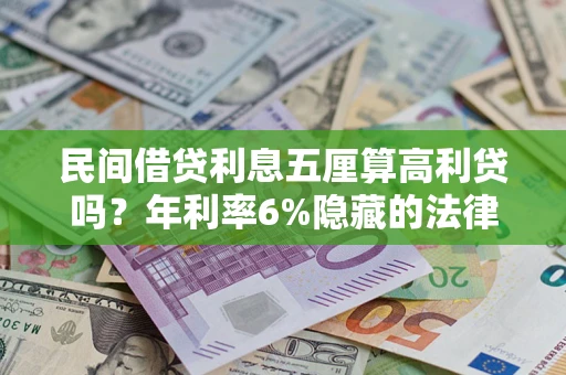 济南民间借贷利息五厘算高利贷吗？年利率6%隐藏的法律风险全解析