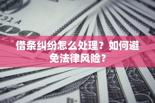 济南借条纠纷怎么处理？如何避免法律风险？
