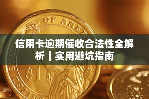 济南信用卡逾期催收合法性全解析｜实用避坑指南