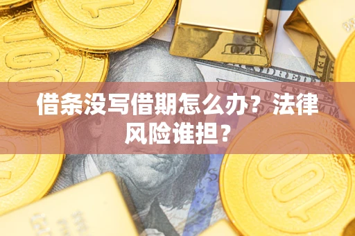济南借条没写借期怎么办？法律风险谁担？